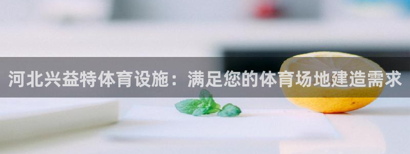 意昂体育3平台APP：河北兴益特体育设施：满足您的体