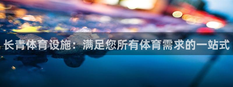 意昂3娱乐首页官网下载：长青体育设施：满足您所有体育