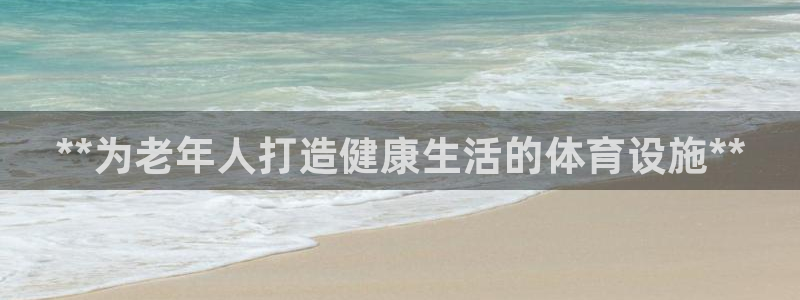 意昂体育3平台注册：**为老年人打造健康生活的体育设