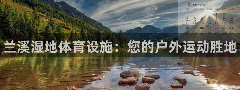 意昂平台体育：兰溪湿地体育设施：您的户外运动胜地