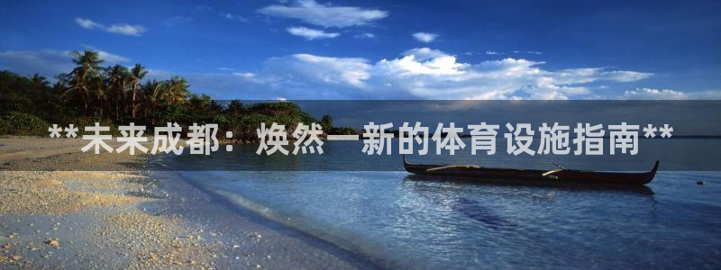 意昂3新能源：**未来成都：焕然一新的体育设施指南*