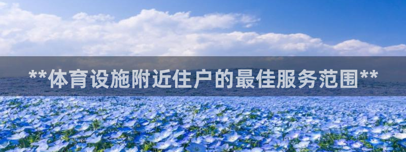 意昂体育3平台注册：**体育设施附近住户的最佳服务范