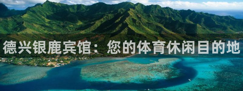 意昂3娱乐首页网站大全：德兴银鹿宾馆：您的体育休闲目