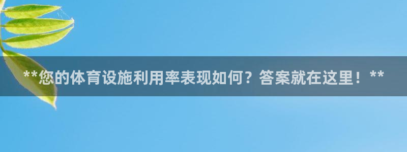 意昂3娱乐40996：**您的体育设施利用率表现如何