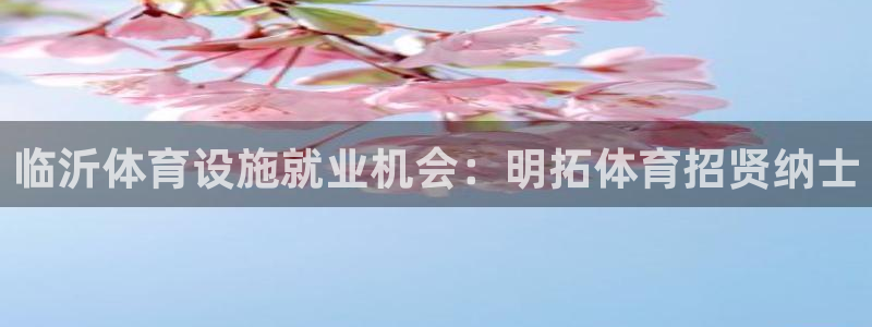 意昂体育3招商电话地址是多少：临沂体育设施就业机会：