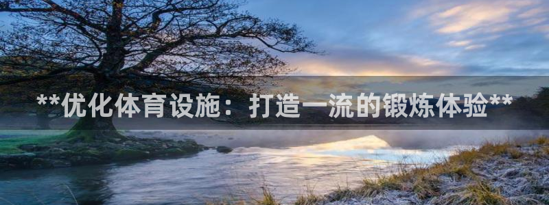 意昂3娱乐下载：**优化体育设施：打造一流的锻炼体验