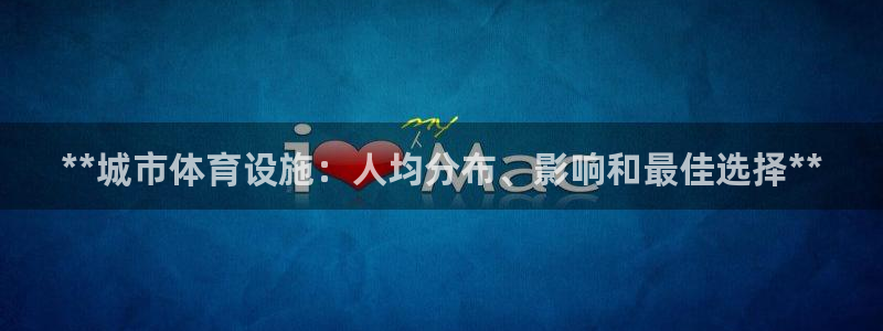意昂体育3招商电话地址查询：**城市体育设施：人均分