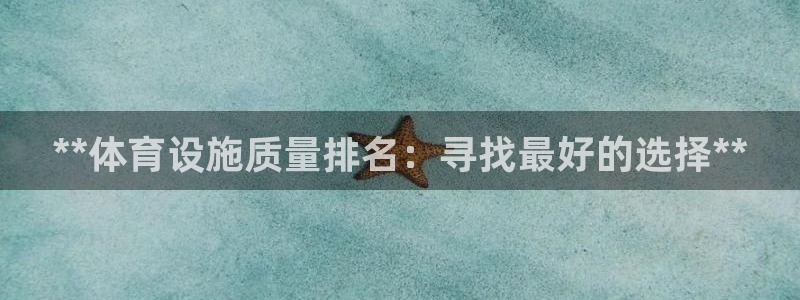 意昂体育3软件：**体育设施质量排名：寻找最好的选择