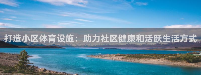 意昂3官网：打造小区体育设施：助力社区健康和活跃生活