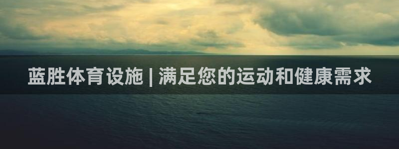 意昂3娱乐：蓝胜体育设施 | 满足您的运动和健康需求