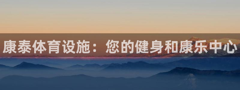 意昂体育3平台注册流程视频：康泰体育设施：您的健身和