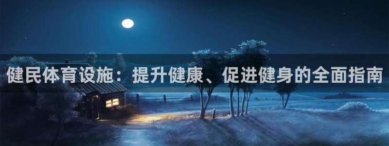 意昂3娱乐代理怎么样：健民体育设施：提升健康、促进健