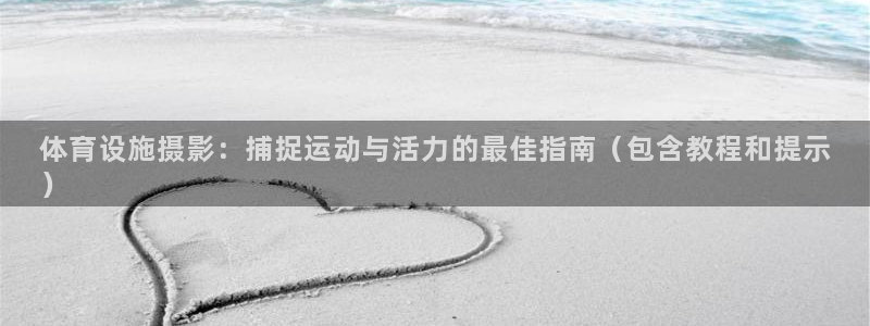 意昂3代理：体育设施摄影：捕捉运动与活力的最佳指南（