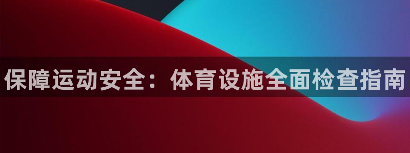 意昂集团官网：保障运动安全：体育设施全面检查指南