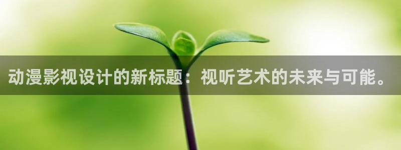 五五神马影院：动漫影视设计的新标题：视听艺术的未来与可能。