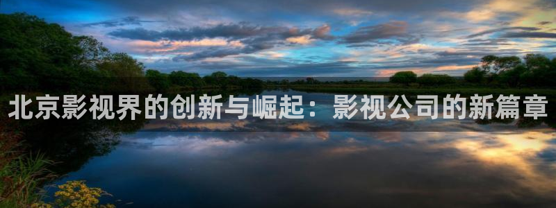 五五影院在线观看：北京影视界的创新与崛起：影视公司的新篇章
